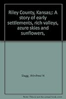 Riley County, Kansas;: A story of early settlements, rich valleys, azure skies and sunflowers, B0006BS1K4 Book Cover