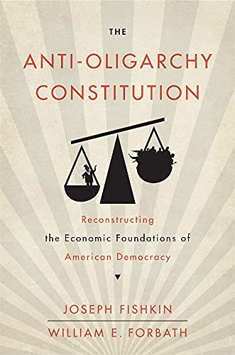 The Anti-Oligarchy Constitution: Reconstructing the Economic Foundations of American Democracy Cover
