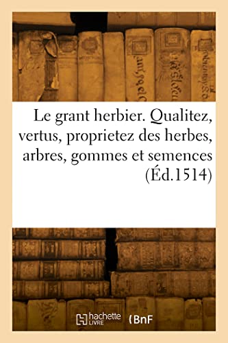 Le grant herbier. Qualitez, vertus, proprietez des herbes, arbres, gommes et semences (Éd.1514)