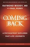 Coming Back by Raymond Moody, MD: A Psychiatrist Explores Past-Life Journeys (Raymond Moody, MD Classic Editions)