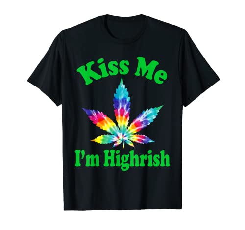 Funny Tie Dye Canabis Hippie Weed Leaf Kiss Me I'm Highrish Camiseta