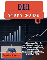 EXCEL STUDY GUIDE: A Beginner-Friendly Handbook to Mastering Data, Automating Tasks, and Boosting Productivity with Simple, Effective Tools B0F5MKDH3B Book Cover