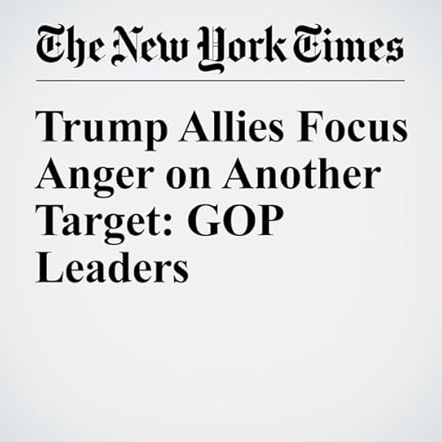 Trump Allies Focus Anger on Another Target: GOP Leaders cover art