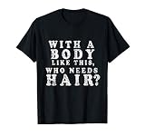 Drôle de cadeau pour chauve avec un corps comme celui-ci qui T-Shirt
