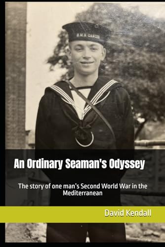 An Ordinary Seaman'S Odyssey: The Story Of One Man’S Second World War In The Mediterranean