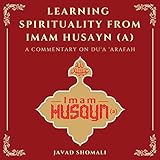 Learning Spirituality from Imam Husayn (a): A Commentary on Du‘a ‘Arafah