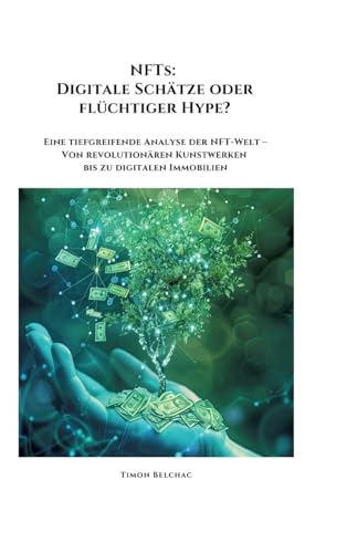 NFTs: Digitale Schätze oder flüchtiger Hype?: Eine tiefgreifende Analyse der NFT-Welt - Von revolutionären Kunstwerken bis zu digitalen Immobilien (German Edition)
