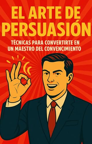 El Arte de la Persuasión: Técnicas para Convertirte en un Maestro del Convencimiento