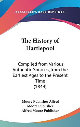 The History of Hartlepool: Compiled from Various Authentic Sources, from the Earliest Ages to the Present Time (1844)