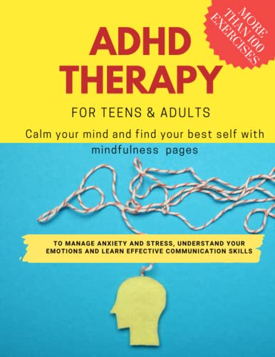 ADHD theraphy for teens and adults - Calm your mind and find your best self with mindfulness pages. to Manage Anxiety and Stress, Understand Your ... Communication Skills: more than 100 pages