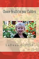 Choose Health for your Children 1505343216 Book Cover