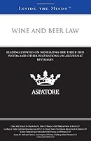 Wine and Beer Law: Leading Lawyers on Navigating the Three-Tier System and Other Regulations on Alcoholic Beverages (Inside the Minds) 0314294716 Book Cover