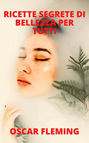 RICETTE SEGRETE DI BELLEZZA PER TUTTI (Italian Edition)