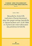 Steuerliche Amtshilfe nach dem Übereinkommen über die gegenseitige Amtshilfe in Steuersachen vom 25.01.1988 im System der internationalen steuerlichen ... Steuerrecht in Deutschland und Europa 45)