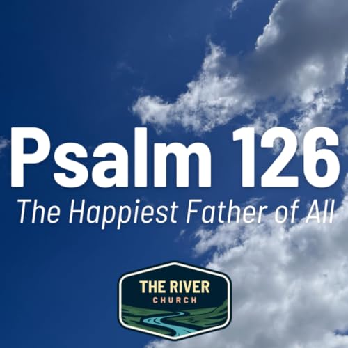 The Happiest Father of All (Psalm 126)