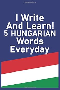 I Write and Learn! 5 Hungarian Words Everyday : Notebook / Journal Gift, 130 Pages, 6*9, Soft Cover, Matte Finish