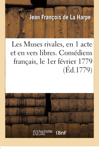 Les Muses Rivales, En 1 Acte Et En Vers Libres. Comédiens Français, Le 1er Février 1779 (French Edition)