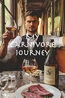 My Carnivore Journey from Failed Attempts at Keto to Profound Truths about Food: A Personal Quest for Health, Truth, and Freedom 1951645286 Book Cover