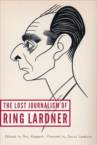 The Lost Journalism of Ring Lardner The Lost Journalism of Ring Lardner