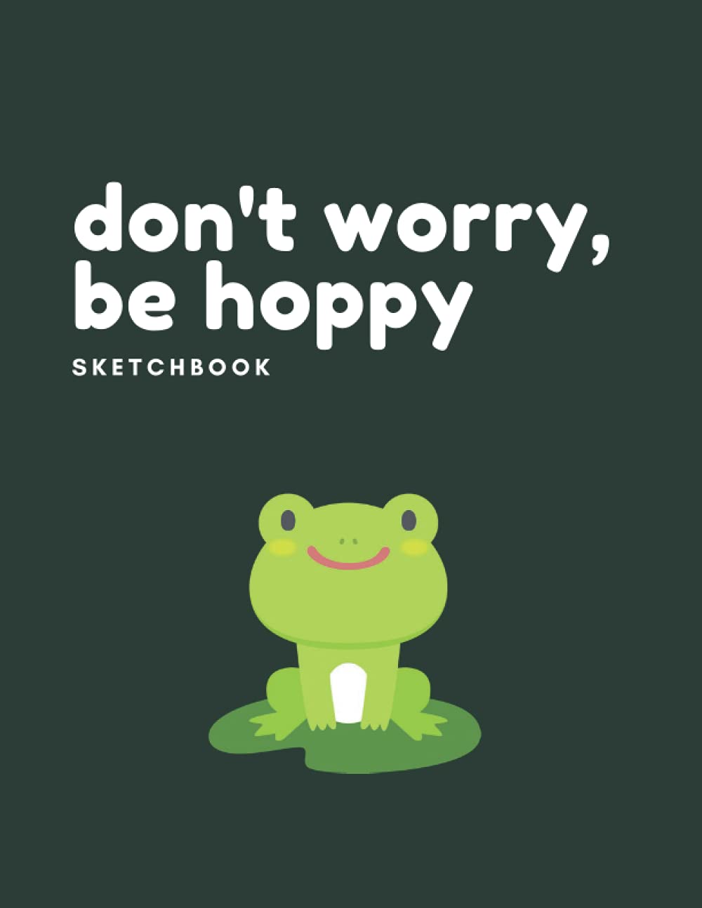 Don't Worry, Be Hoppy: Drawing Book and Sketchbook for Frog Lovers, 120 Beautiful White Pages, 8.5x11 Inches