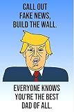Call Out Fake News Build The Wall Everyone Knows You're The Best Dad Of All: Donald Trump Mother's...