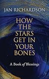 How the Stars Get in Your Bones: A Book of Blessings