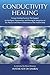 Conductivity Healing (Energy-Healing Practices That Support An Intelligent, Harmonious, and Flowing Re-Integration of The Physical and Etheric Dimensions of The Human Body)
