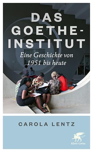 Das Goethe-Institut: Eine Geschichte von 1951 bis heute (German Edition)