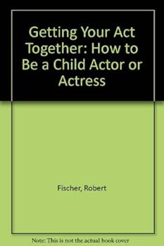 Hardcover Getting Your Act Together: How to Be a Child Actor or Actress Book