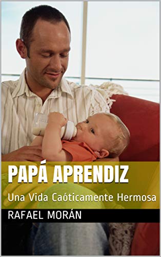 Papá Aprendiz: Una Vida Caóticamente Hermosa
