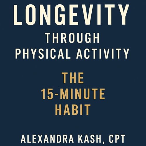 Page de couverture de Longevity Through Physical Activity: The 15-Minute Habit. Alexandra Kash, CPT
