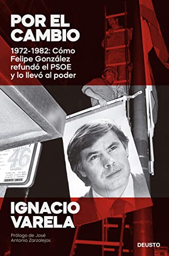 Por el cambio: 1970-1982: Cómo Felipe González refundó el PSOE y lo llevó al poder (Deusto)