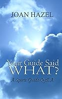 Your Guide Said What?: A Spirit Guide Q & A 1939296943 Book Cover