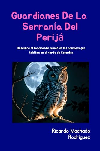 GUARDIANES DE LA SERRANIA DEL PERIJÁ: Descubre el fascinante mundo de los animales que habitan en el norte de Colombia (Spanish Edition)