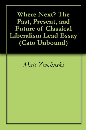 Where Next? The Past, Present, and Future of Classical Liberalism Lead Essay (Cato Unbound Book 42012)