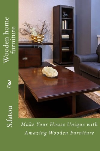 Wooden home furniture: Make Your House Unique with Amazing Wooden Furniture