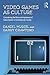 Video Games as Culture: Considering the Role and Importance of Video Games in Contemporary Society (Routledge Advances in Sociology)