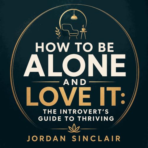 Couverture de How to Be Alone and Love It: The Introvert's Guide to Thriving
