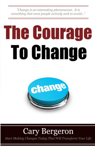 Cover of The Courage To Change: A Self Help Guide On Changing Your Life, Career And Habits