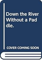Down the River Without a Paddle. 0516034448 Book Cover