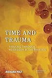 Time and Trauma: Thinking Through Heidegger in the Thirties (New Heidegger Research)