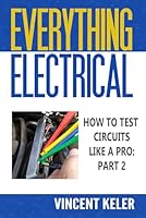 Everything Electrical How To Test Circuits Like A Pro Part 2 1982931485 Book Cover