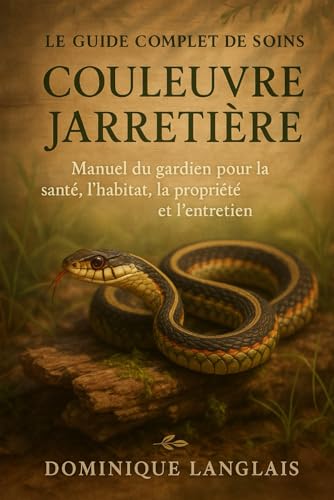 livre LE GUIDE COMPLET DE SOINS POUR LA COULEURE JARRETIÈRE: Manuel du gardien pour la santé, l'habitat, la propriété et l'entretien