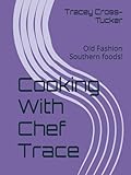 Cooking With Chef Trace: Old Fashion Southern foods! (Cooking Soul Food with Chef Trace Collection, Band 2)