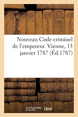 Nouveau Code criminel de l'empereur. Vienne, 15 janvier 1787: Traduit de l'allemand (French Edition)
