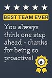 Best Team Ever - You always think one step ahead - thanks for being so proactive!: Notebook Journal