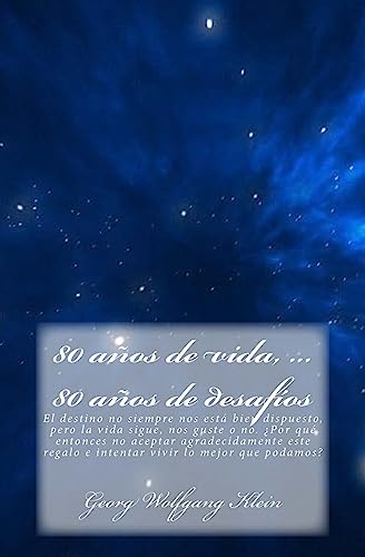 80 años de vida,... 80 años de desafíos: El destino no siempre nos está bien dispuesto, pero la vida sigue, nos guste o no. ¿Por qué entonces no ... vivir lo mejor que podamos? (Spanish Edition)