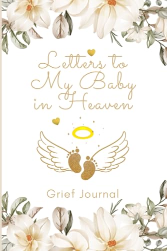 Letters to My Baby in Heaven Journal: Grief Journal for Loss of Baby, Miscarriage or Stillbirth, Bereavement or Sympathy Gift for Grieving Mother, Blank Lined Notebook for Healing and Remembrance