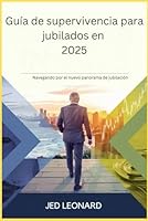 Guía de supervivencia para jubilados en 2025: Navegando por el nuevo panorama de jubilación (Spanish Edition) B0F5P282NB Book Cover