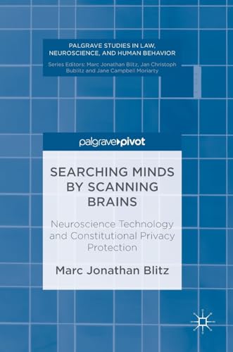 Searching Minds by Scanning Brains: Neuroscience Technology and Constitutional Privacy Protection (Palgrave Studies in Law, Neuroscience, and Human Behavior)